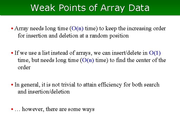 Weak Points of Array Data • Array needs long time (O(n) time) to keep