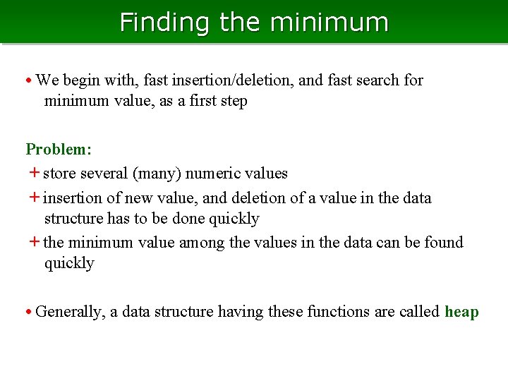 Finding the minimum • We begin with, fast insertion/deletion, and fast search for minimum