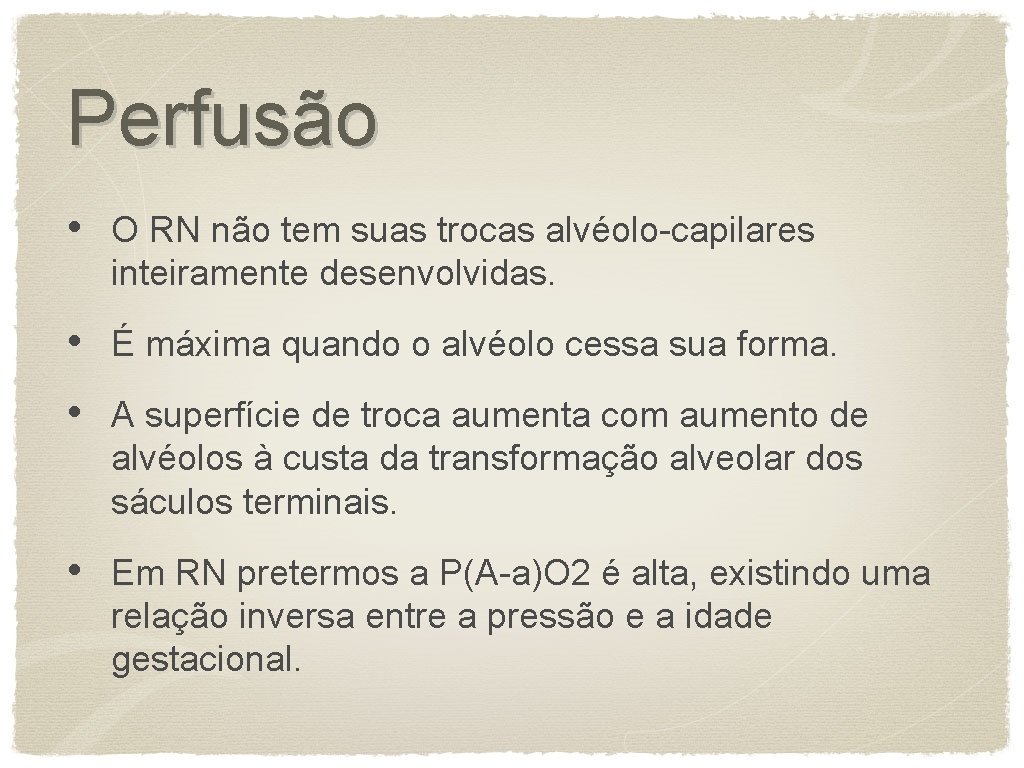 Perfusão • O RN não tem suas trocas alvéolo-capilares inteiramente desenvolvidas. • É máxima