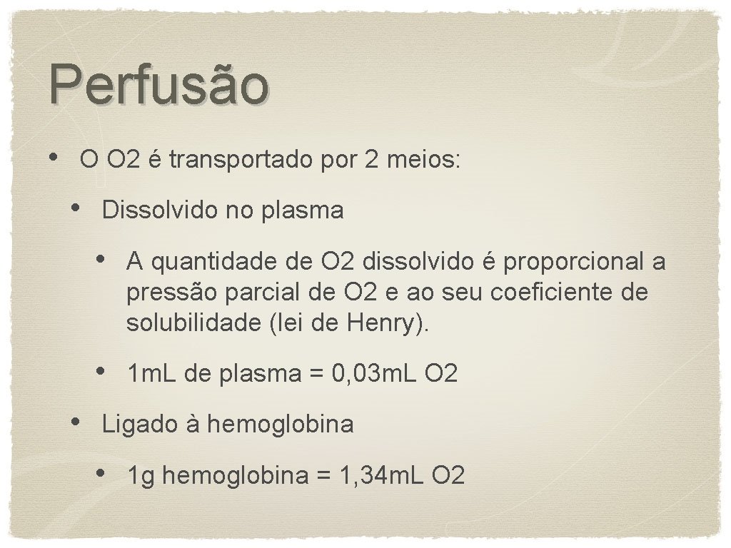 Perfusão • O O 2 é transportado por 2 meios: • • Dissolvido no