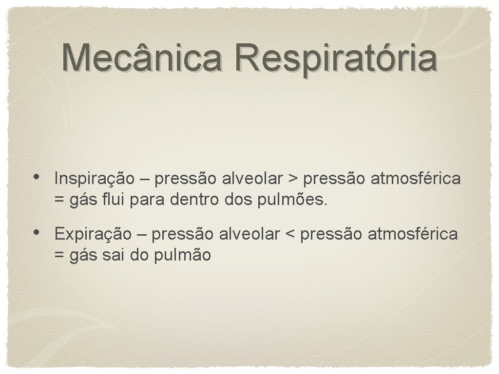 Mecânica Respiratória • Inspiração – pressão alveolar > pressão atmosférica = gás flui para