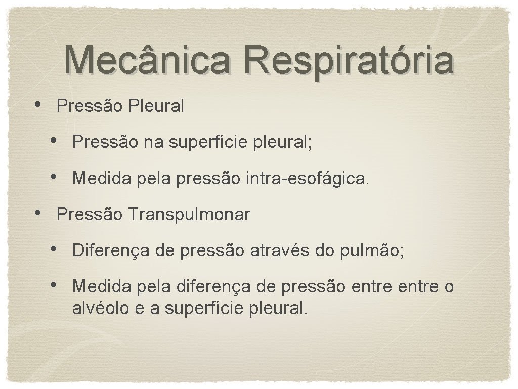 Mecânica Respiratória • • Pressão Pleural • Pressão na superfície pleural; • Medida pela