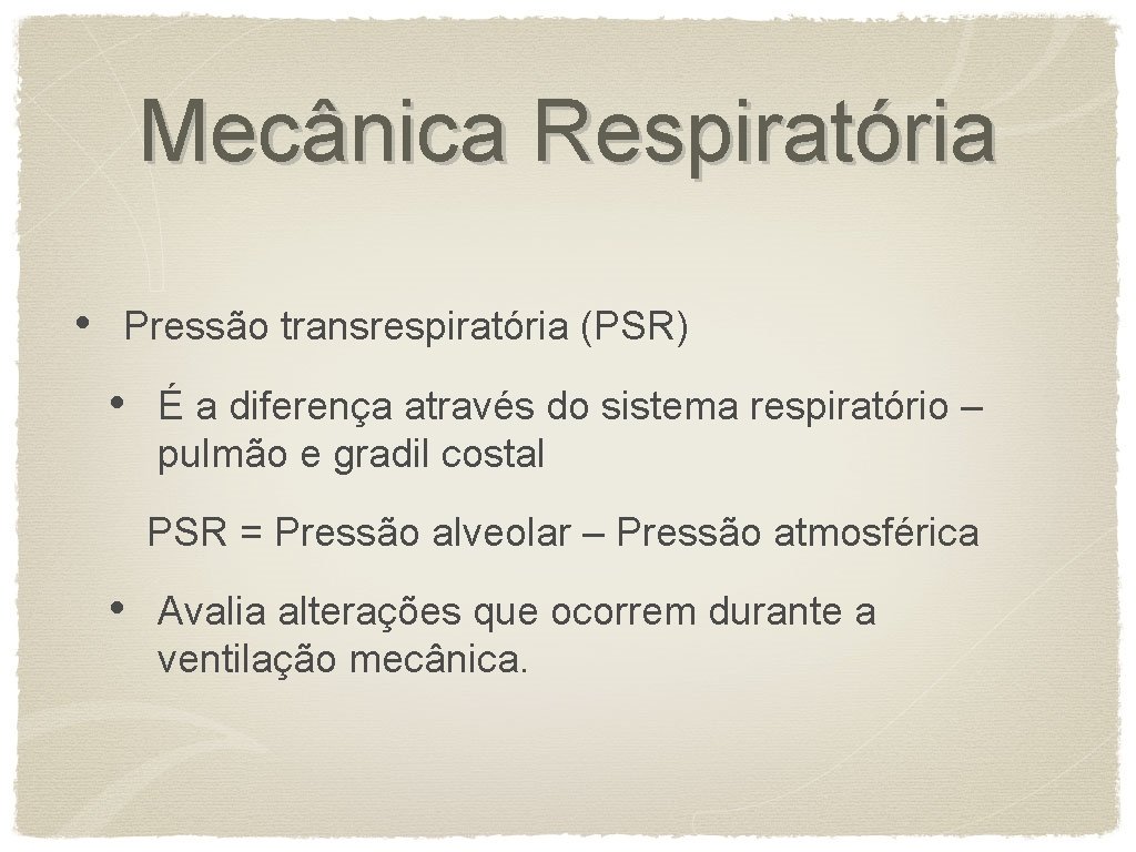 Mecânica Respiratória • Pressão transrespiratória (PSR) • É a diferença através do sistema respiratório