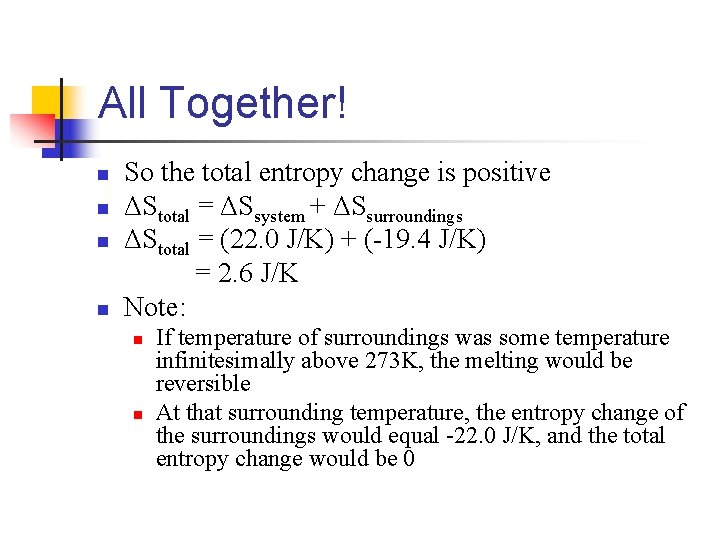 All Together! n n So the total entropy change is positive ΔStotal = ΔSsystem