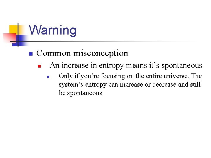 Warning n Common misconception n An increase in entropy means it’s spontaneous n Only