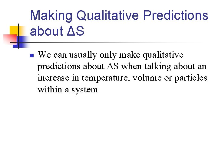 Making Qualitative Predictions about ΔS n We can usually only make qualitative predictions about