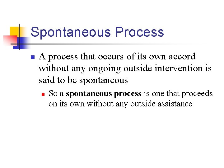 Spontaneous Process n A process that occurs of its own accord without any ongoing