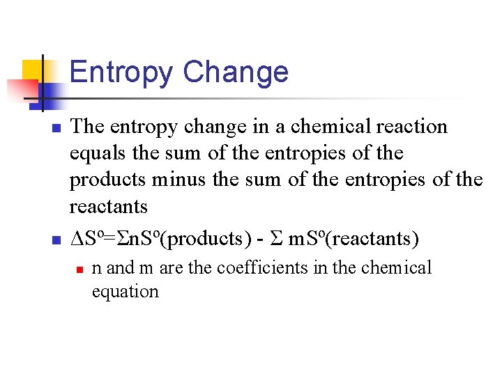 Entropy Change n n The entropy change in a chemical reaction equals the sum