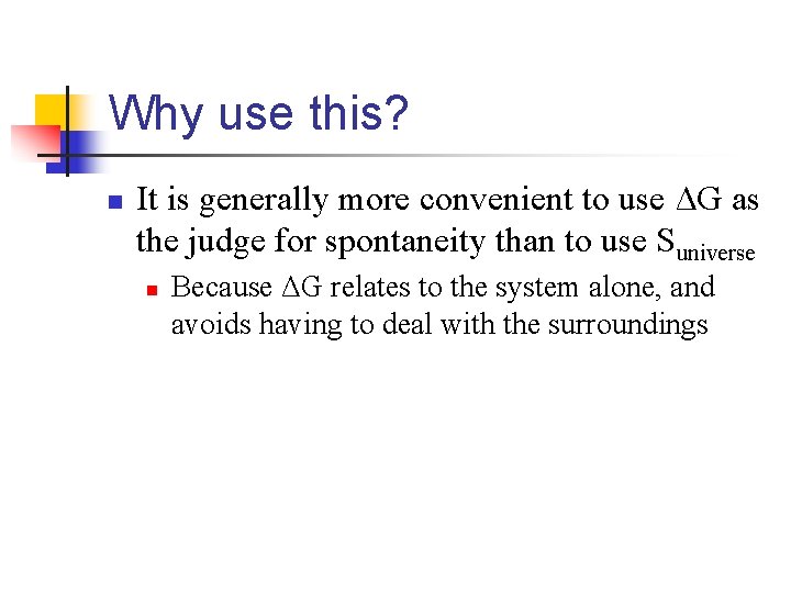 Why use this? n It is generally more convenient to use ΔG as the