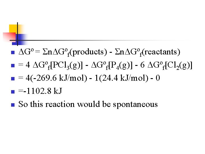 n n n ΔGº = ΣnΔGºf(products) - ΣnΔGºf(reactants) = 4 ΔGºf[PCl 3(g)] - ΔGºf[P