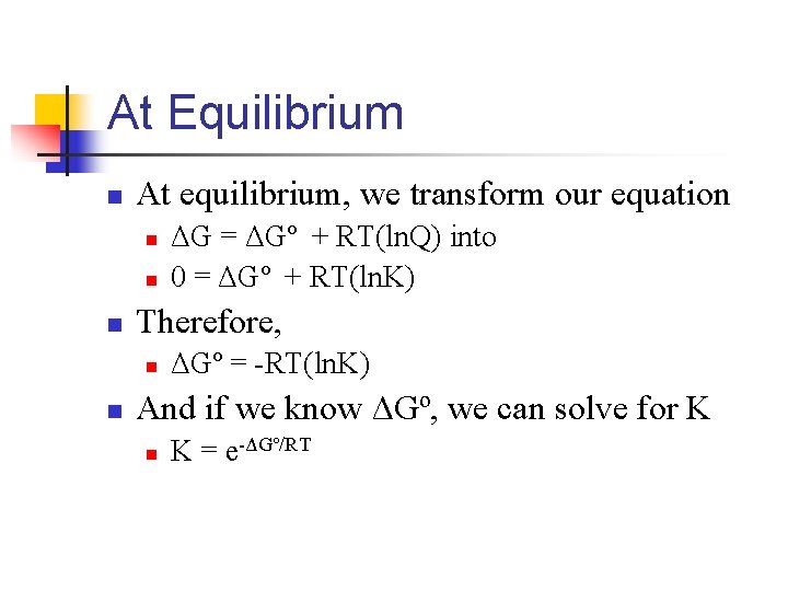 At Equilibrium n At equilibrium, we transform our equation n Therefore, n n ΔG