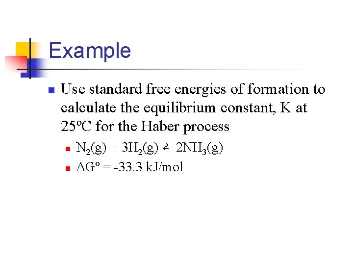 Example n Use standard free energies of formation to calculate the equilibrium constant, K