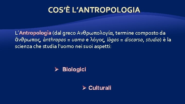 COS’È L’ANTROPOLOGIA L’Antropologia (dal greco Ανθρωπολογία, termine composto da ἄνϑρωπος, ànthropos = uomo e