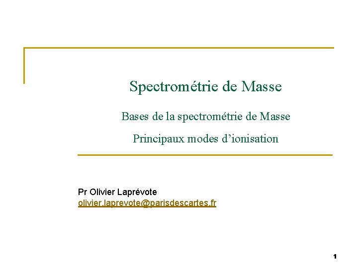 Spectrométrie de Masse Bases de la spectrométrie de Masse Principaux modes d’ionisation Pr Olivier