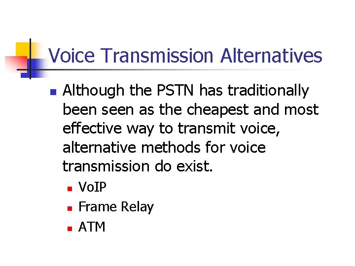 Voice Transmission Alternatives n Although the PSTN has traditionally been seen as the cheapest