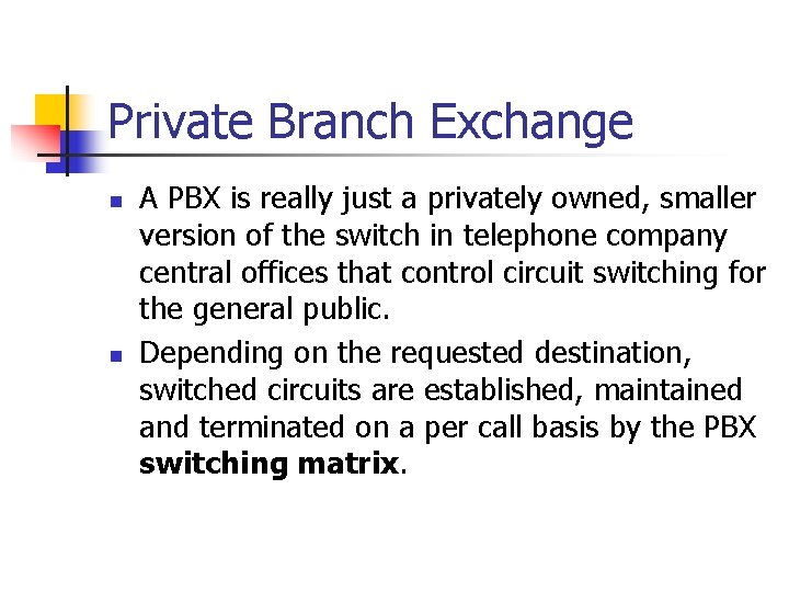 Private Branch Exchange n n A PBX is really just a privately owned, smaller