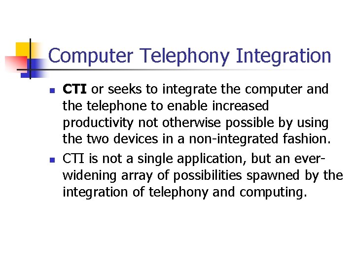 Computer Telephony Integration n n CTI or seeks to integrate the computer and the