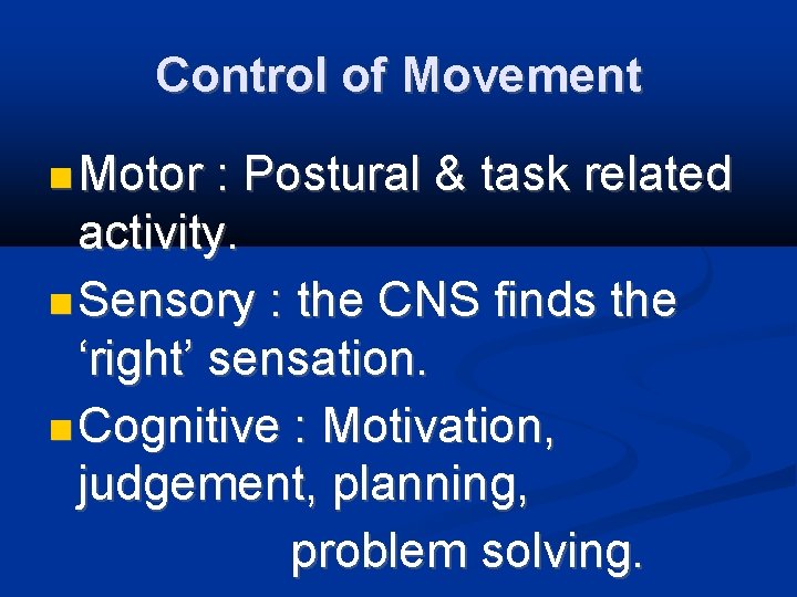 Control of Movement Motor : Postural & task related activity. Sensory : the CNS