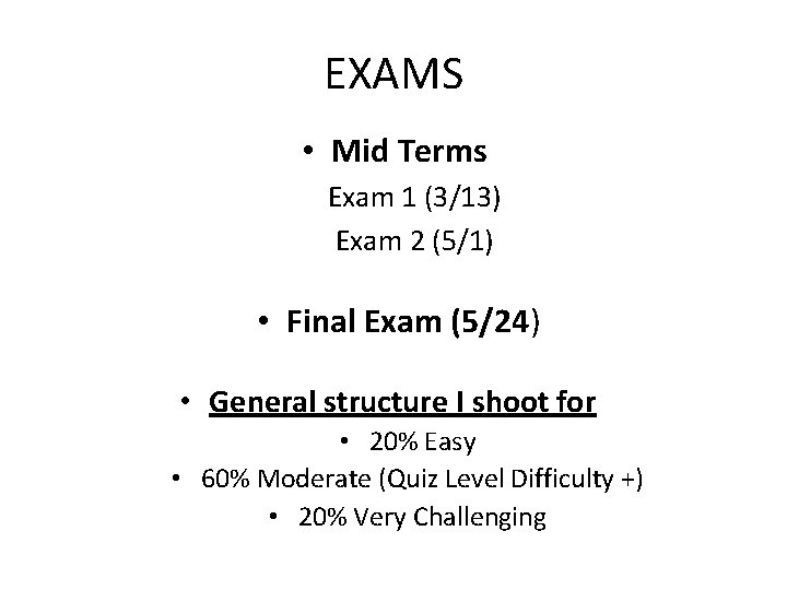 EXAMS • Mid Terms Exam 1 (3/13) Exam 2 (5/1) • Final Exam (5/24) EXAMS • Mid Terms Exam 1 (3/13) Exam 2 (5/1) • Final Exam (5/24)