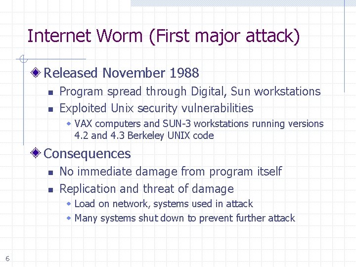 Internet Worm (First major attack) Released November 1988 n n Program spread through Digital,