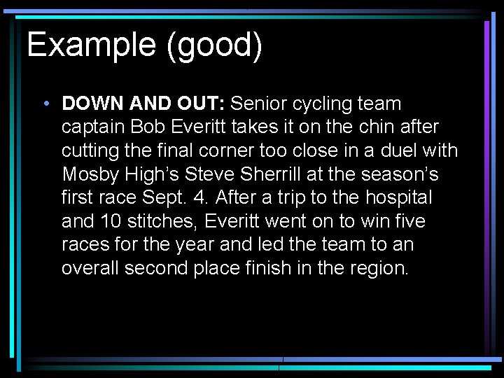 Example (good) • DOWN AND OUT: Senior cycling team captain Bob Everitt takes it