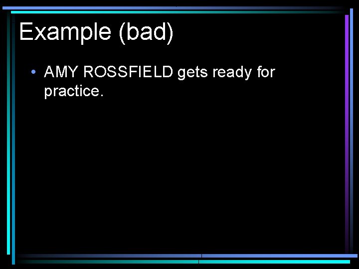 Example (bad) • AMY ROSSFIELD gets ready for practice. 