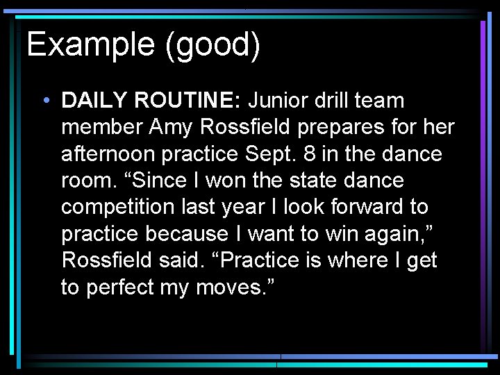 Example (good) • DAILY ROUTINE: Junior drill team member Amy Rossfield prepares for her