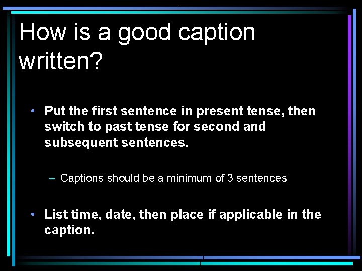 How is a good caption written? • Put the first sentence in present tense,