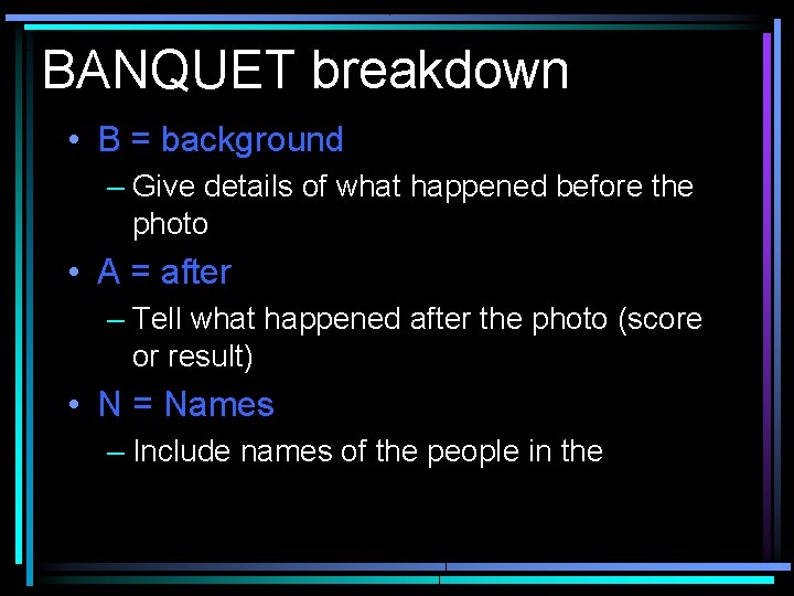 BANQUET breakdown • B = background – Give details of what happened before the