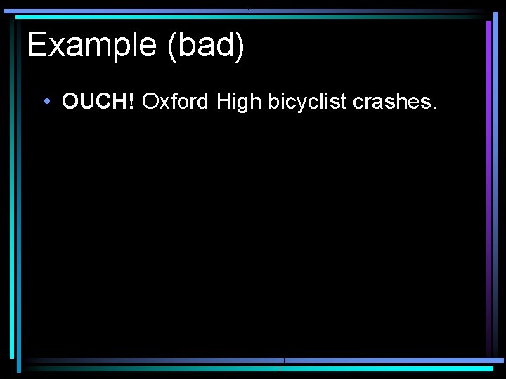 Example (bad) • OUCH! Oxford High bicyclist crashes. 