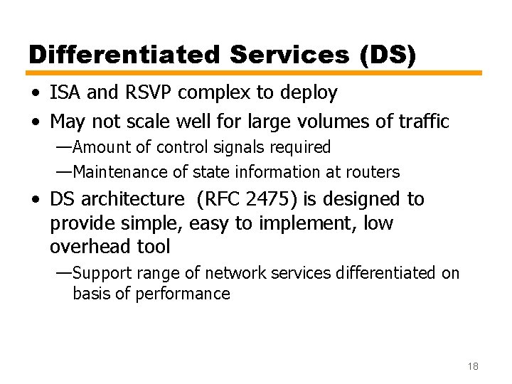 Differentiated Services (DS) • ISA and RSVP complex to deploy • May not scale