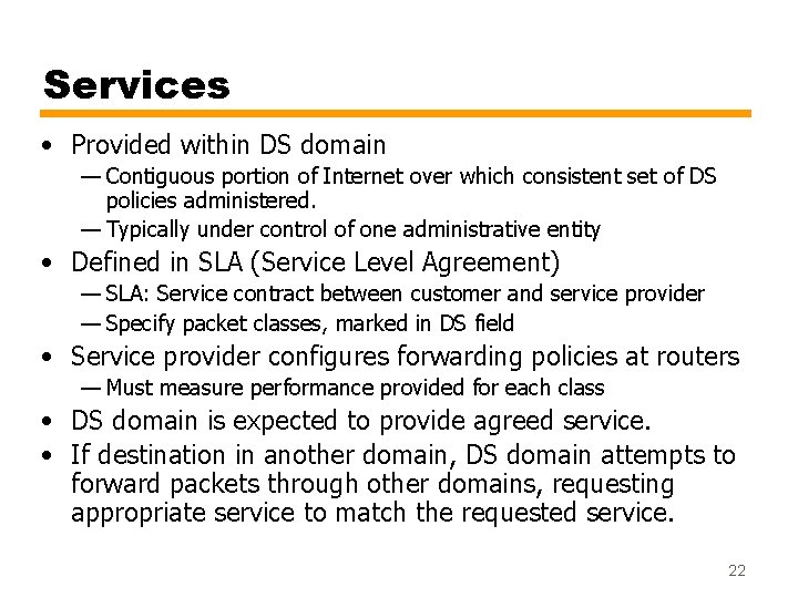 Services • Provided within DS domain — Contiguous portion of Internet over which consistent
