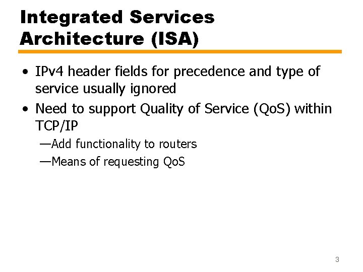 Integrated Services Architecture (ISA) • IPv 4 header fields for precedence and type of