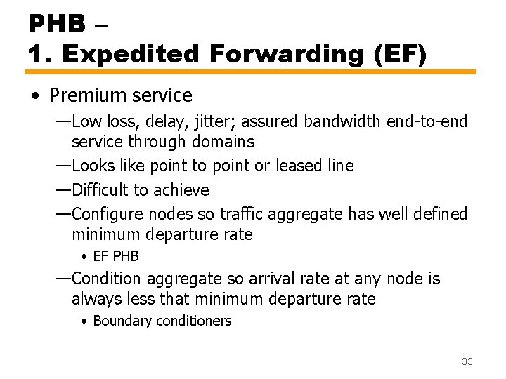 PHB – 1. Expedited Forwarding (EF) • Premium service —Low loss, delay, jitter; assured