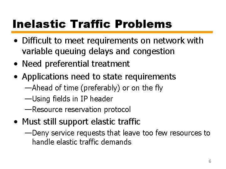 Inelastic Traffic Problems • Difficult to meet requirements on network with variable queuing delays