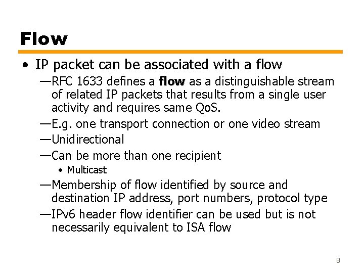Flow • IP packet can be associated with a flow —RFC 1633 defines a