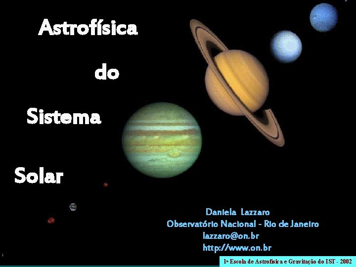 Astrofísica do Sistema Solar Daniela Lazzaro Observatório Nacional - Rio de Janeiro lazzaro@on. br