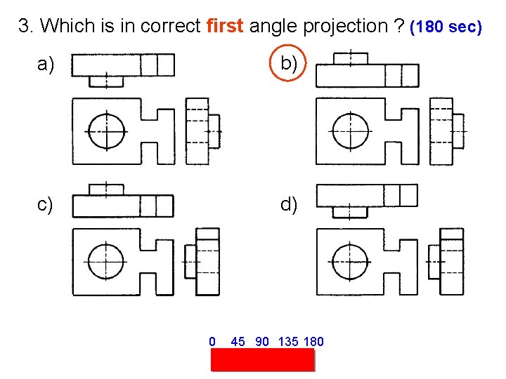 3. Which is in correct first angle projection ? (180 sec) a) b) c)