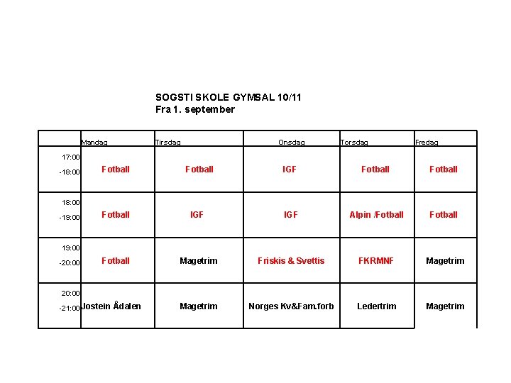 SOGSTI SKOLE GYMSAL 10/11 Fra 1. september Mandag Tirsdag Onsdag Torsdag Fredag 17: 00