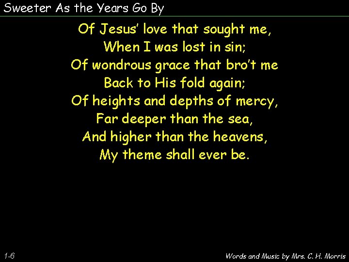 Sweeter As the Years Go By Of Jesus’ love that sought me, When I
