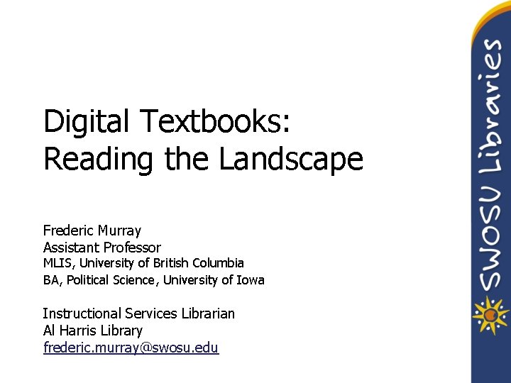 Digital Textbooks: Reading the Landscape Frederic Murray Assistant Professor MLIS, University of British Columbia