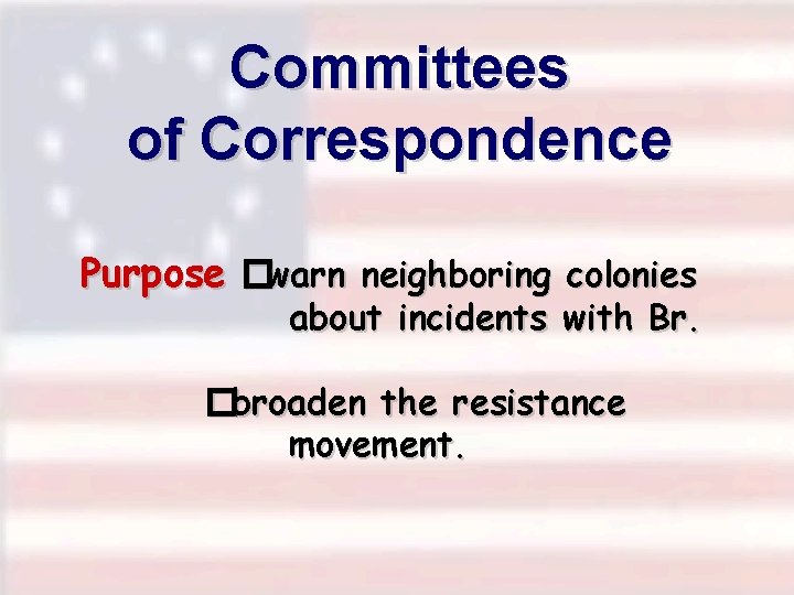 Committees of Correspondence Purpose �warn neighboring colonies about incidents with Br. �broaden the resistance