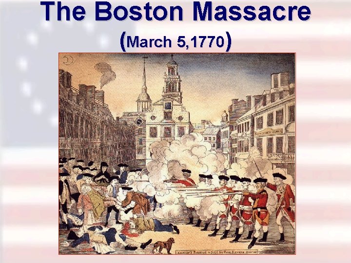 The Boston Massacre (March 5, 1770) 