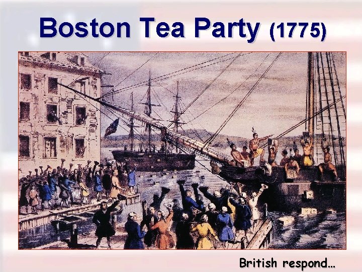 Boston Tea Party (1775) British respond… 