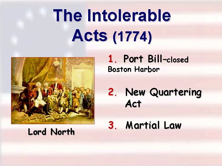 The Intolerable Acts (1774) 1. Port Bill-closed Boston Harbor 2. New Quartering Act Lord