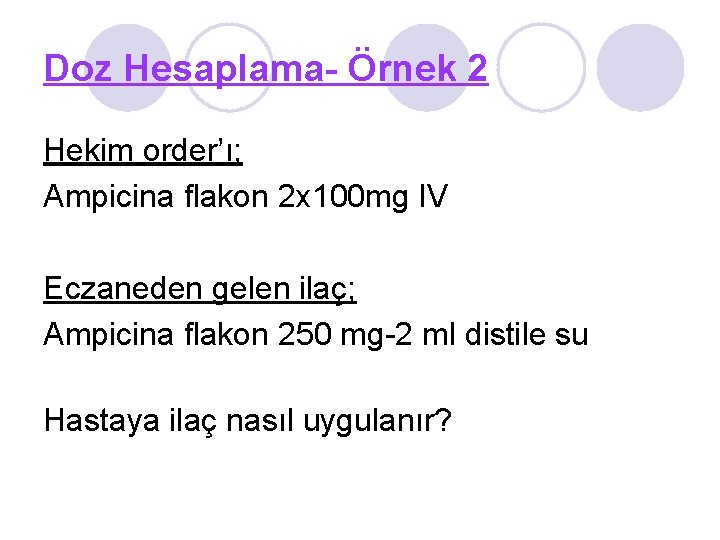 Doz Hesaplama- Örnek 2 Hekim order’ı; Ampicina flakon 2 x 100 mg IV Eczaneden