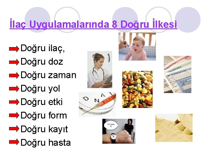 İlaç Uygulamalarında 8 Doğru İlkesi Doğru ilaç, Doğru doz Doğru zaman Doğru yol Doğru