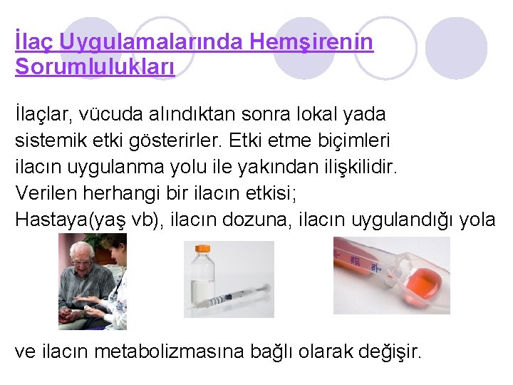 İlaç Uygulamalarında Hemşirenin Sorumlulukları İlaçlar, vücuda alındıktan sonra lokal yada sistemik etki gösterirler. Etki