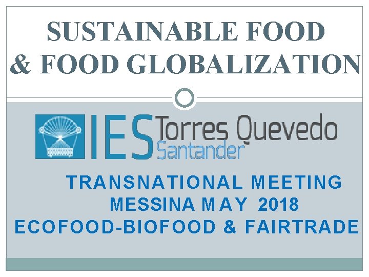SUSTAINABLE FOOD & FOOD GLOBALIZATION TRANSNATIONAL MEETING MESSINA M A Y 2018 ECOFOOD-BIOFOOD &
