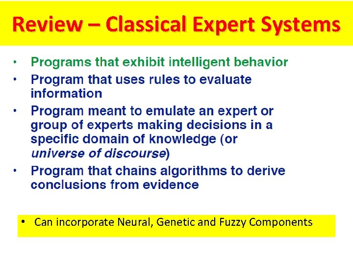 Review – Classical Expert Systems • Can incorporate Neural, Genetic and Fuzzy Components 